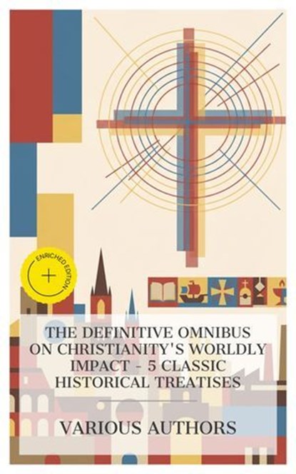 The Definitive Omnibus on Christianity's Worldly Impact - 5 Classic Historical Treatises, Saint Augustine ; Guillaume Durand ; Martin Luther ; William Howitt ; James White ; Innis Vale - Ebook - 8596547876090