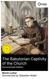 The Babylonian Captivity of the Church (Summarized Edition) - Martin Luther ; Sebastian Walsh - 8596547880141