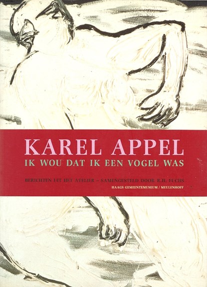 Karel Appel: Ik wou dat ik een vogel was, Fuchs (samenstelling), R.H.&, Karel Appel& Hugo Claus, Bert Schierbeek, Lucebert, Sam Hunter - Paperback - 9029094006