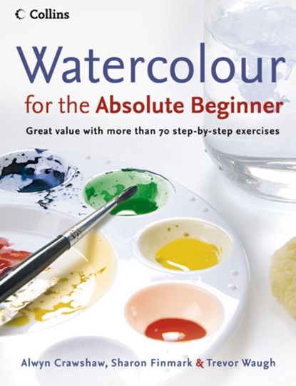 Watercolour for the Absolute Beginner, Alwyn Crawshaw ; Sharon Finmark ; Trevor Waugh - Paperback - 9780007236060