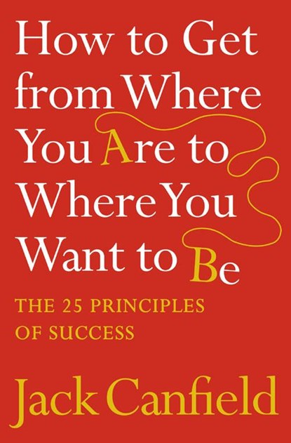 How to Get from Where You Are to Where You Want to Be, Jack Canfield - Paperback - 9780007245758