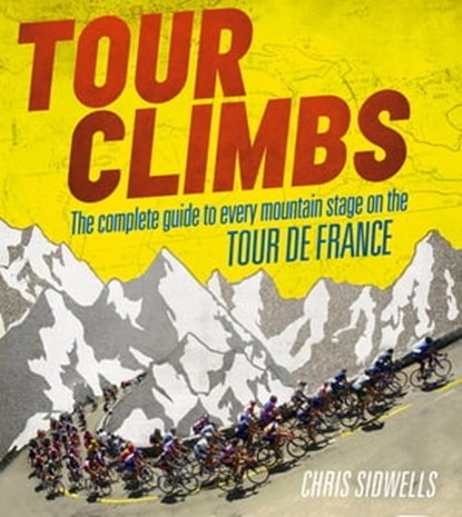 Tour Climbs: The complete guide to every mountain stage on the Tour de France, Chris Sidwells - Ebook - 9780007282081