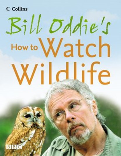 Bill Oddie’s How to Watch Wildlife, Bill Oddie ; Stephen Moss ; Fiona Pitcher - Ebook - 9780007282883