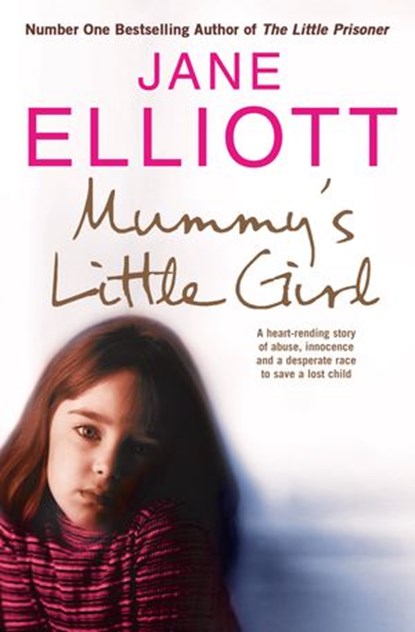 Mummy’s Little Girl: A heart-rending story of abuse, innocence and the desperate race to save a lost child, Jane Elliott - Ebook - 9780007287178