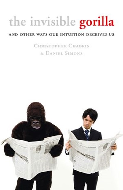 The Invisible Gorilla: And Other Ways Our Intuition Deceives Us, Christopher Chabris ; Daniel Simons - Ebook - 9780007352180