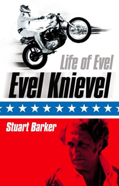 Life of Evel: Evel Knievel, Stuart Barker - Ebook - 9780007361021