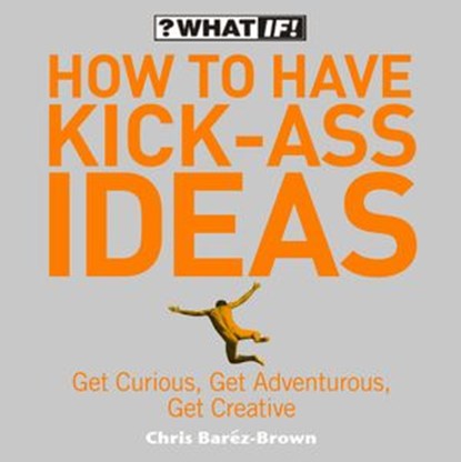 How to Have Kick-Ass Ideas, Chris Barez-Brown - Ebook - 9780007361076