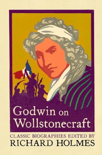 Godwin on Wollstonecraft: The Life of Mary Wollstonecraft by William Godwin, William Godwin - Ebook - 9780007362486