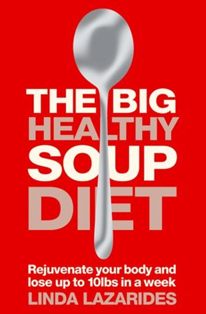 The Big Healthy Soup Diet: Nourish Your Body and Lose up to 10lbs in a Week, Linda Lazarides - Ebook - 9780007368112