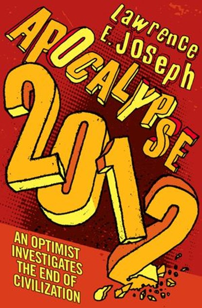 Apocalypse 2012: An optimist investigates the end of civilization, Lawrence E. Joseph - Ebook - 9780007369843