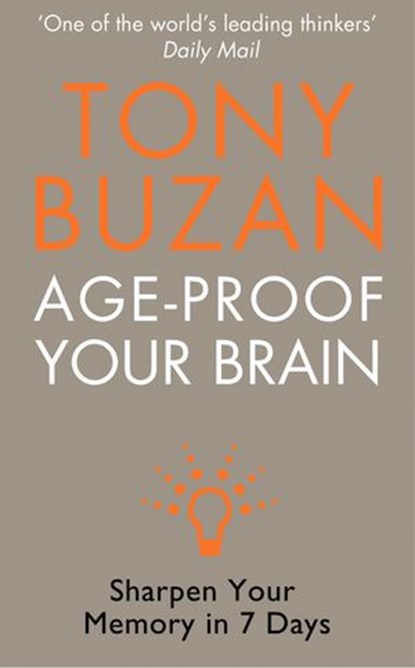 Age-Proof Your Brain: Sharpen Your Memory in 7 Days, Tony Buzan - Ebook - 9780007370801