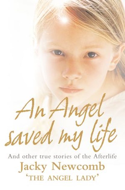An Angel Saved My Life: And Other True Stories of the Afterlife, Jacky Newcomb - Ebook - 9780007372164