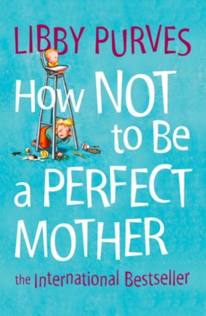 How Not to Be a Perfect Mother, Libby Purves - Ebook - 9780007381838