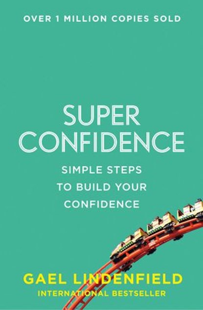 Super Confidence: Simple Steps to Build Your Confidence, Gael Lindenfield - Ebook - 9780007388653