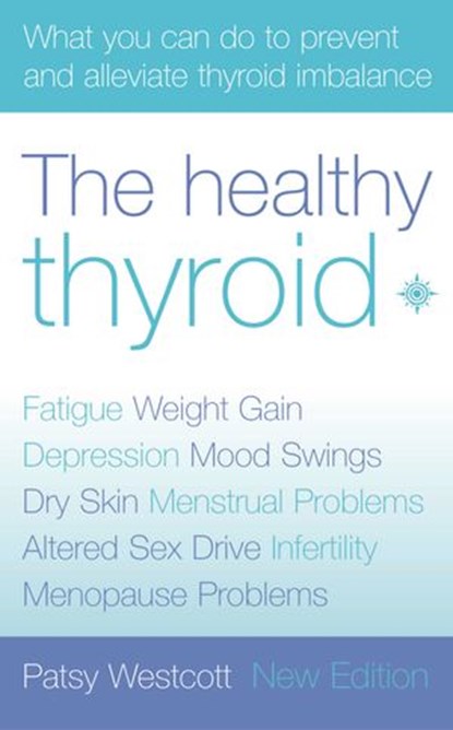 The Healthy Thyroid: What you can do to prevent and alleviate thyroid imbalance, Patsy Westcott - Ebook - 9780007392001
