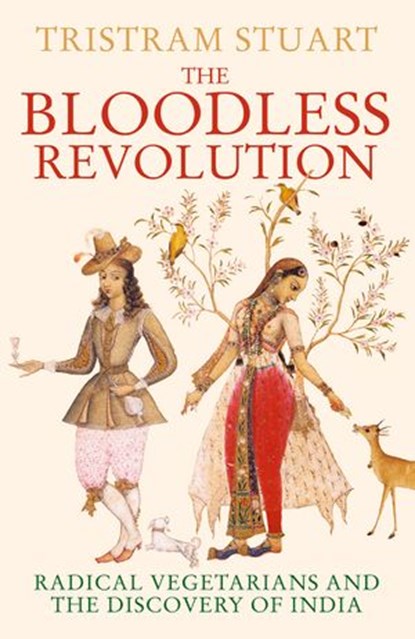 The Bloodless Revolution: Radical Vegetarians and the Discovery of India, Tristram Stuart - Ebook - 9780007404926