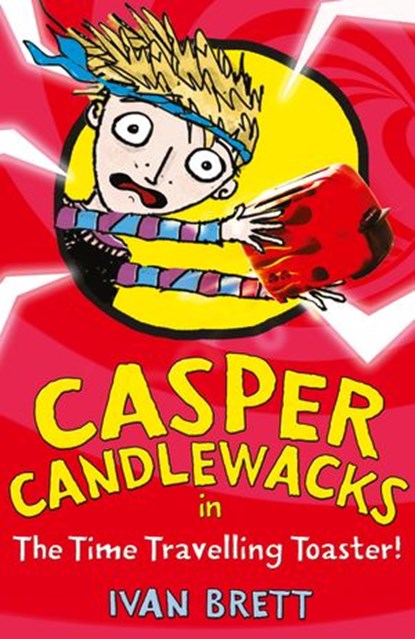 Casper Candlewacks in the Time Travelling Toaster (Casper Candlewacks, Book 4), Ivan Brett - Ebook - 9780007411627