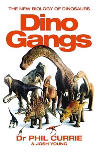 Dino Gangs: Dr Philip J Currie’s New Science of Dinosaurs, Josh Young ; Dr. Phil Currie - Ebook - 9780007413409