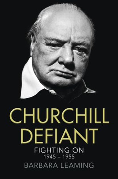 Churchill Defiant: Fighting On 1945–1955, Barbara Leaming - Ebook - 9780007416356