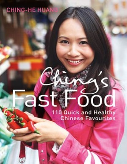 Ching’s Fast Food: 110 Quick and Healthy Chinese Favourites, Ching-He Huang - Ebook - 9780007426287