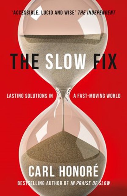 The Slow Fix: Solve Problems, Work Smarter and Live Better in a Fast World, Carl Honore - Ebook - 9780007430413