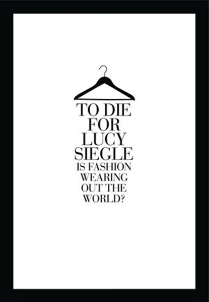 To Die For: Is Fashion Wearing Out the World?, Lucy Siegle - Ebook - 9780007432530