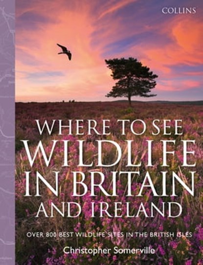 Collins Where to See Wildlife in Britain and Ireland: Over 800 Best Wildlife Sites in the British Isles, Christopher Somerville - Ebook - 9780007442386