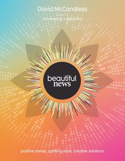 Beautiful News: Positive Trends, Uplifting Stats, Creative Solutions, David McCandless - Ebook - 9780007448340