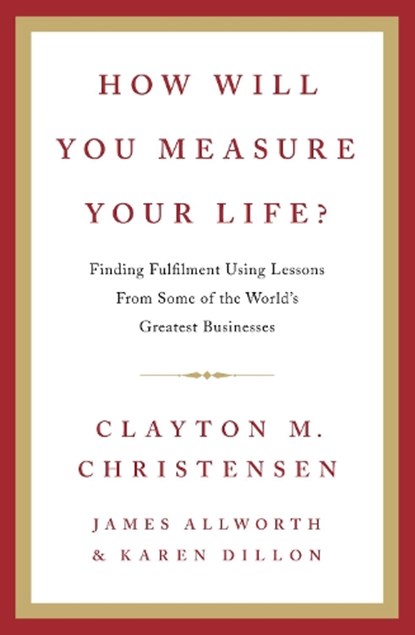 How Will You Measure Your Life?, Clayton Christensen ; James Allworth ; Karen Dillon - Gebonden - 9780007449156