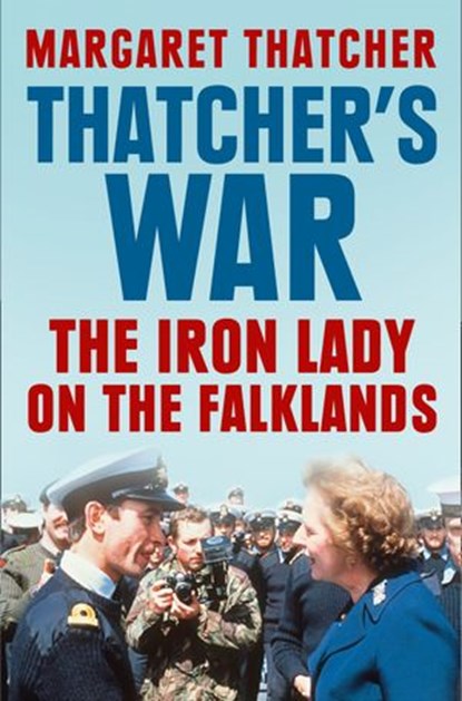 Thatcher’s War: The Iron Lady on the Falklands, Margaret Thatcher - Ebook - 9780007463299