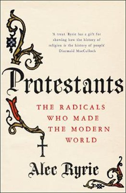 Protestants, Professor Alec Ryrie - Gebonden - 9780007465033