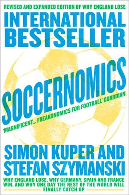 Soccernomics (World Cup Edition): Why France and Germany Win, Why England Is Starting to and Why The Rest of the World Loses, Simon Kuper ; Stefan Szymanski - Ebook - 9780007466887