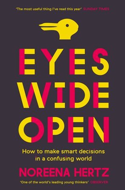 Eyes Wide Open: How to Make Smart Decisions in a Confusing World, Noreena Hertz - Ebook - 9780007467112