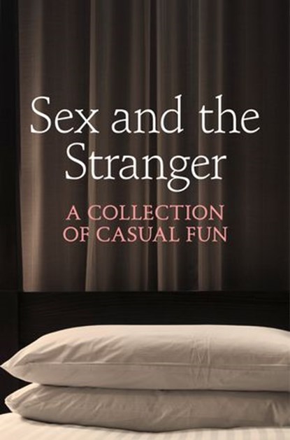 Sex and the Stranger, Justine Elyot ; Charlotte Stein ; Chrissie Bentley ; Elizabeth Coldwell ; Rose de Fer ; Valerie Grey ; Aishling Morgan ; Ashley Hind ; Terri Pray ; Kat Black - Ebook - 9780007477593