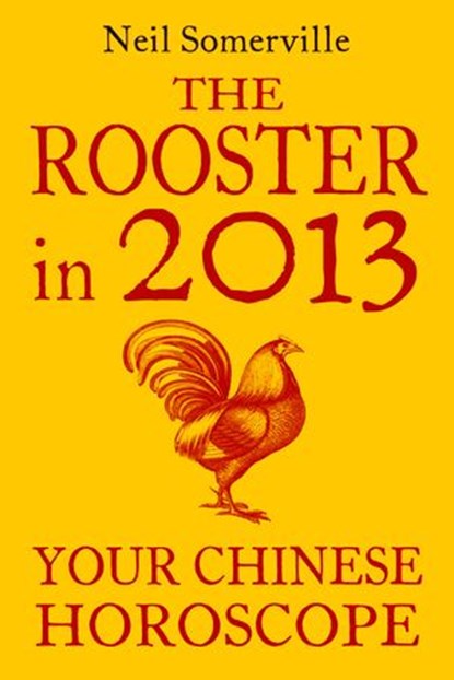 The Rooster in 2013: Your Chinese Horoscope, Neil Somerville - Ebook - 9780007478682