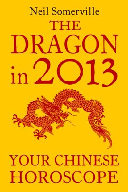 The Dragon in 2013: Your Chinese Horoscope, Neil Somerville - Ebook - 9780007478743