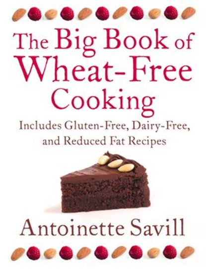 The Big Book of Wheat-Free Cooking: Includes Gluten-Free, Dairy-Free, and Reduced Fat Recipes, Antoinette Savill - Ebook - 9780007483273