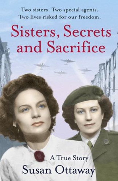 Sisters, Secrets and Sacrifice: The True Story of WWII Special Agents Eileen and Jacqueline Nearne, Susan Ottaway - Ebook - 9780007493067