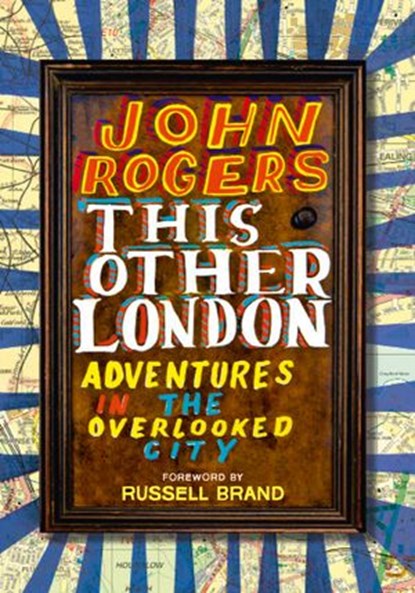 This Other London: Adventures in the Overlooked City, John Rogers - Ebook - 9780007494286