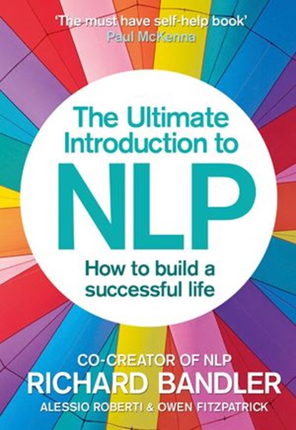 The Ultimate Introduction to NLP: How to build a successful life, Richard Bandler ; Alessio Roberti ; Owen Fitzpatrick - Ebook - 9780007497423