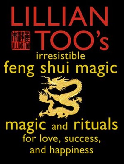 Lillian Too’s Irresistible Feng Shui Magic: Magic and Rituals for Love, Success and Happiness, Lillian Too - Ebook - 9780007500345