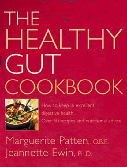 The Healthy Gut Cookbook: How to Keep in Excellent Digestive Health with 60 Recipes and Nutrition Advice, Marguerite Patten, O.B.E. ; Ewin, Ph.D. - Ebook - 9780007509355