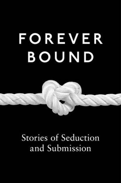 Forever Bound, Kyoko Church ; Elizabeth Coldwell ; Flora Dain ; Rose de Fer ; Michael Hemmingson ; Ashley Hind ; Annabeth Leong ; Maxine Marsh ; Medea Mor ; Tabitha Rayne ; Giselle Renarde ; Heather Towne - Ebook - 9780007509430