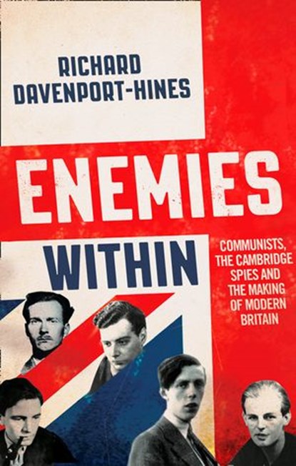 Enemies Within: Communists, the Cambridge Spies and the Making of Modern Britain, Richard Davenport-Hines - Ebook - 9780007516681