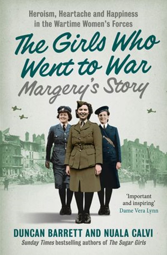 Margery’s Story: Heroism, heartache and happiness in the wartime women’s forces (The Girls Who Went to War, Book 2)