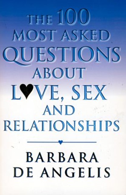 The 100 Most Asked Questions About Love, Sex and Relationships, Barbara De Angelis - Ebook - 9780007518869