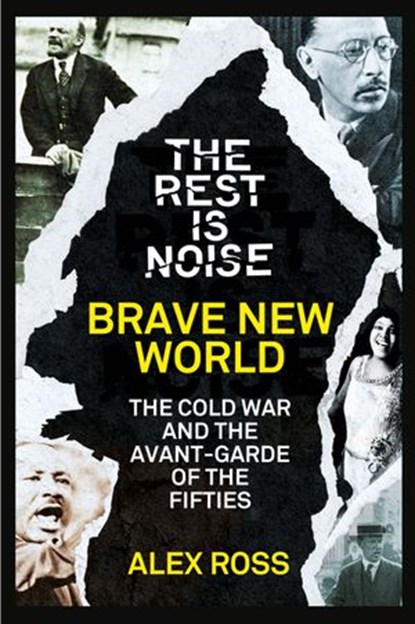 The Rest Is Noise Series: Brave New World: The Cold War and the Avant-Garde of the Fifties, Alex Ross - Ebook - 9780007522125