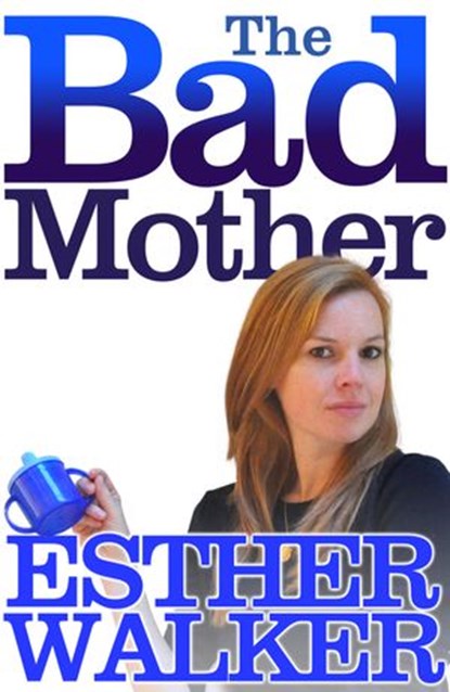 The Bad Mother, Esther Walker - Ebook - 9780007524747