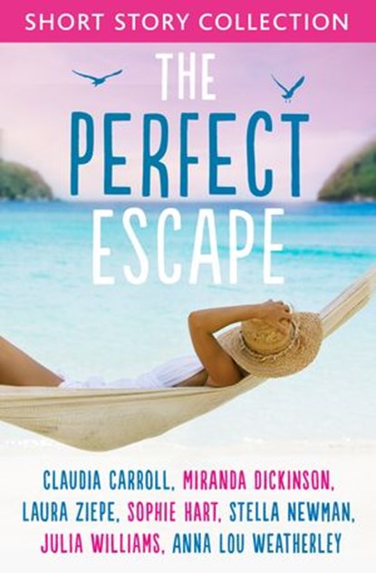 The Perfect Escape: Romantic short stories to relax with, Claudia Carroll ; Miranda Dickinson ; Julia Williams ; Stella Newman ; Sophie Hart ; Laura Ziepe ; Anna-Lou Weatherley - Ebook - 9780007530878