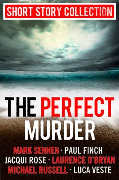 The Perfect Murder: Spine-chilling short stories for long summer nights, Jacqui Rose ; Finch ; Luca Veste ; Mark Sennen ; Laurence O’Bryan ; Michael Russell - Ebook - 9780007532308